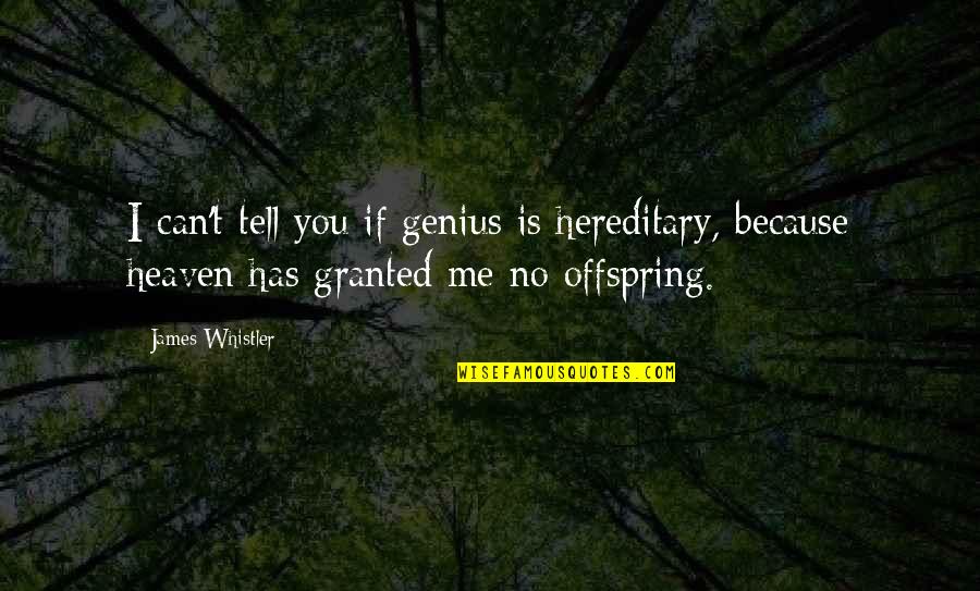 Heaven Has You Quotes By James Whistler: I can't tell you if genius is hereditary,