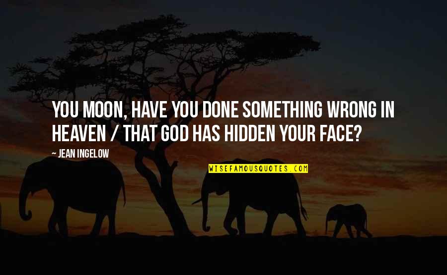 Heaven Has You Quotes By Jean Ingelow: You moon, have you done something wrong in
