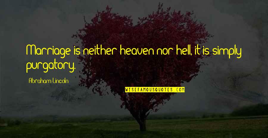 Heaven Hell Quotes By Abraham Lincoln: Marriage is neither heaven nor hell, it is