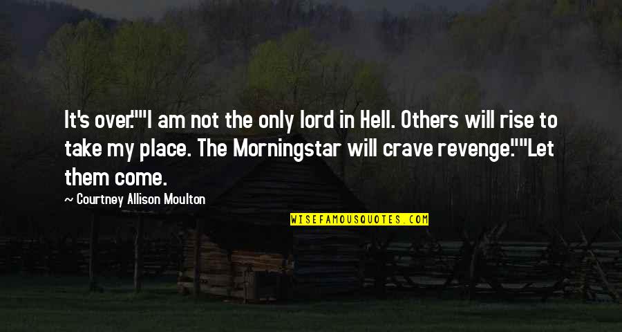 Heaven Hell Quotes By Courtney Allison Moulton: It's over.""I am not the only lord in