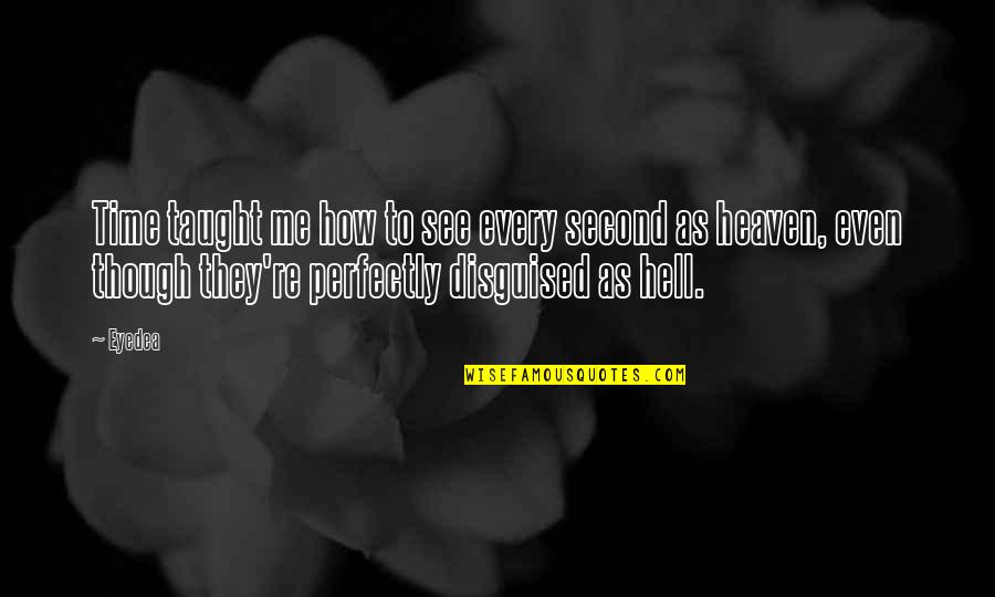 Heaven Hell Quotes By Eyedea: Time taught me how to see every second