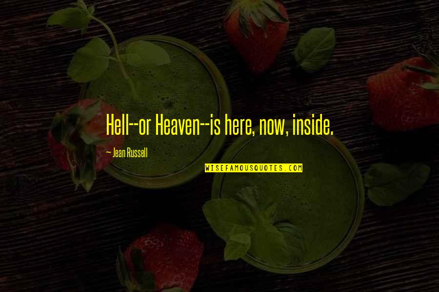 Heaven Hell Quotes By Jean Russell: Hell--or Heaven--is here, now, inside.