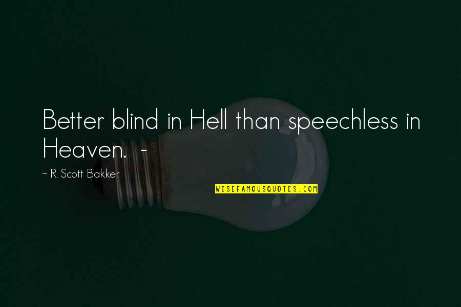 Heaven Hell Quotes By R. Scott Bakker: Better blind in Hell than speechless in Heaven.