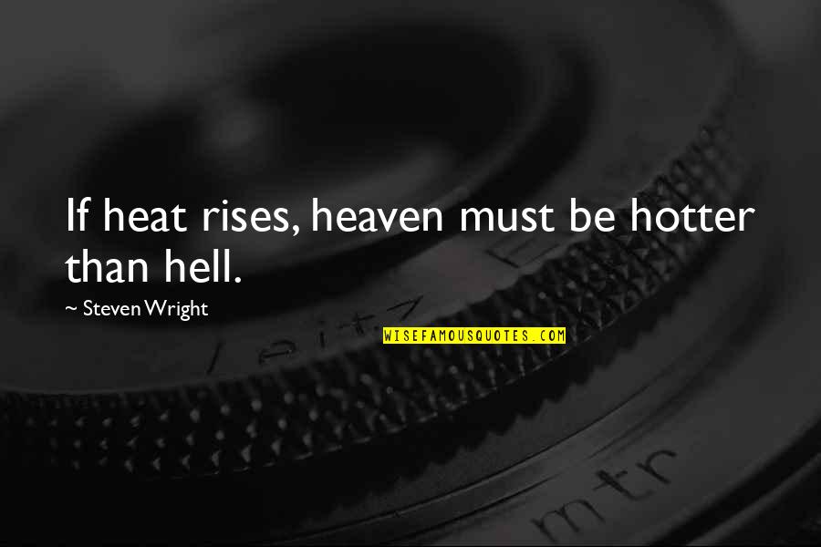 Heaven Hell Quotes By Steven Wright: If heat rises, heaven must be hotter than