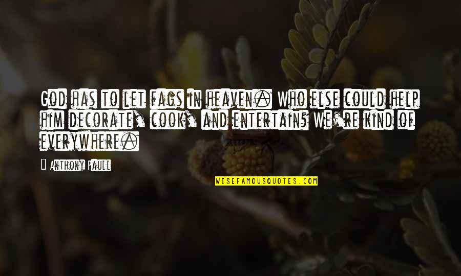 Heaven Help Us Quotes By Anthony Paull: God has to let fags in heaven. Who