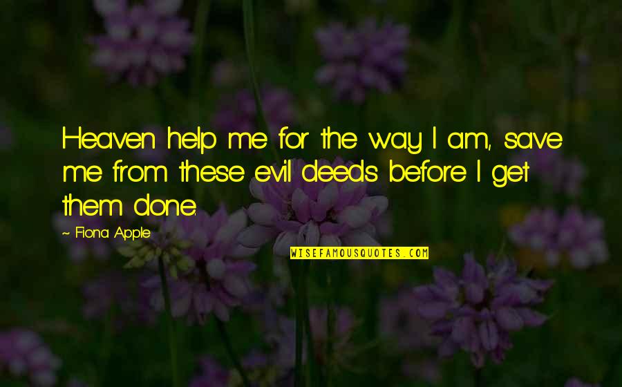Heaven Help Us Quotes By Fiona Apple: Heaven help me for the way I am,