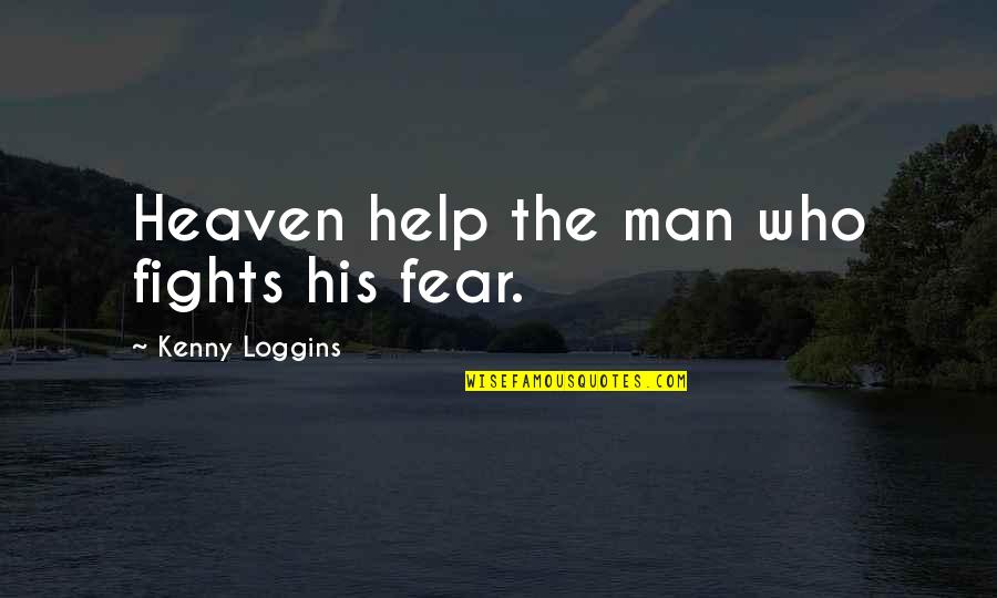 Heaven Help Us Quotes By Kenny Loggins: Heaven help the man who fights his fear.