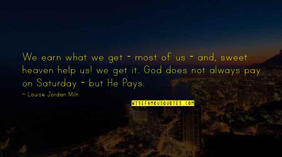 Heaven Help Us Quotes By Louise Jordan Miln: We earn what we get - most of