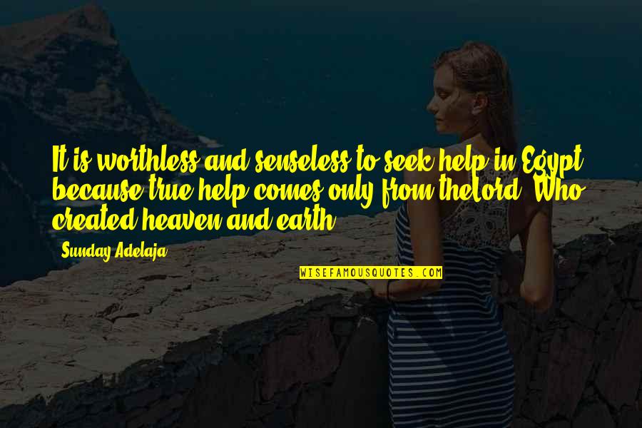 Heaven Help Us Quotes By Sunday Adelaja: It is worthless and senseless to seek help