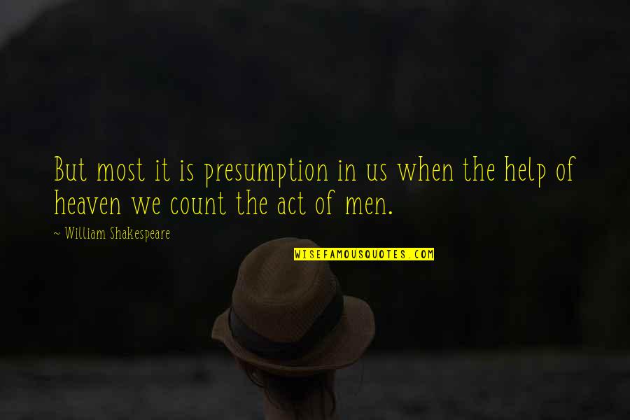 Heaven Help Us Quotes By William Shakespeare: But most it is presumption in us when