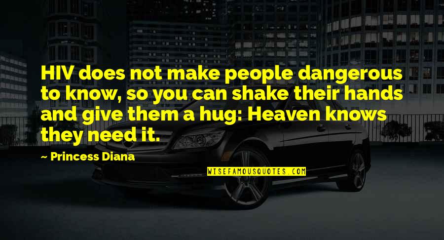 Heaven I Need A Hug Quotes By Princess Diana: HIV does not make people dangerous to know,