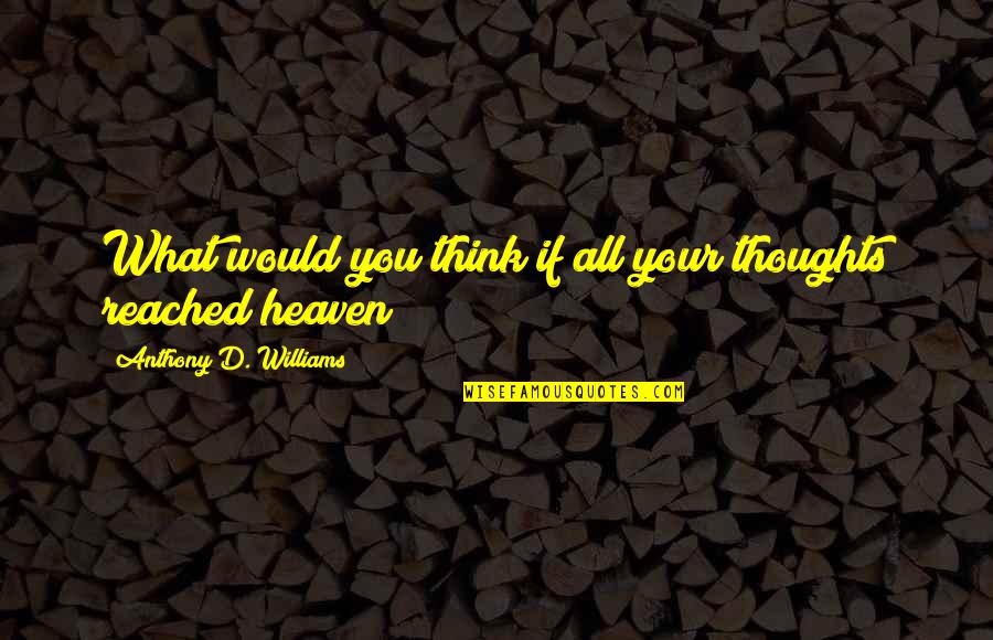 Heaven If Quotes By Anthony D. Williams: What would you think if all your thoughts