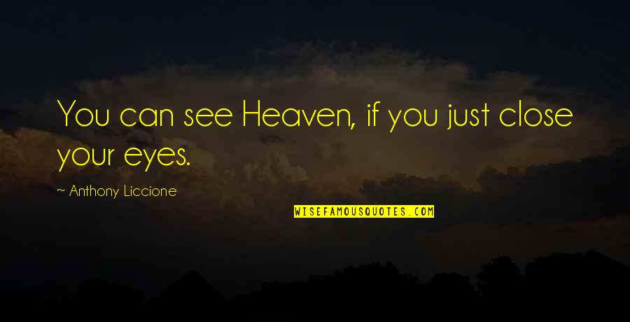 Heaven If Quotes By Anthony Liccione: You can see Heaven, if you just close