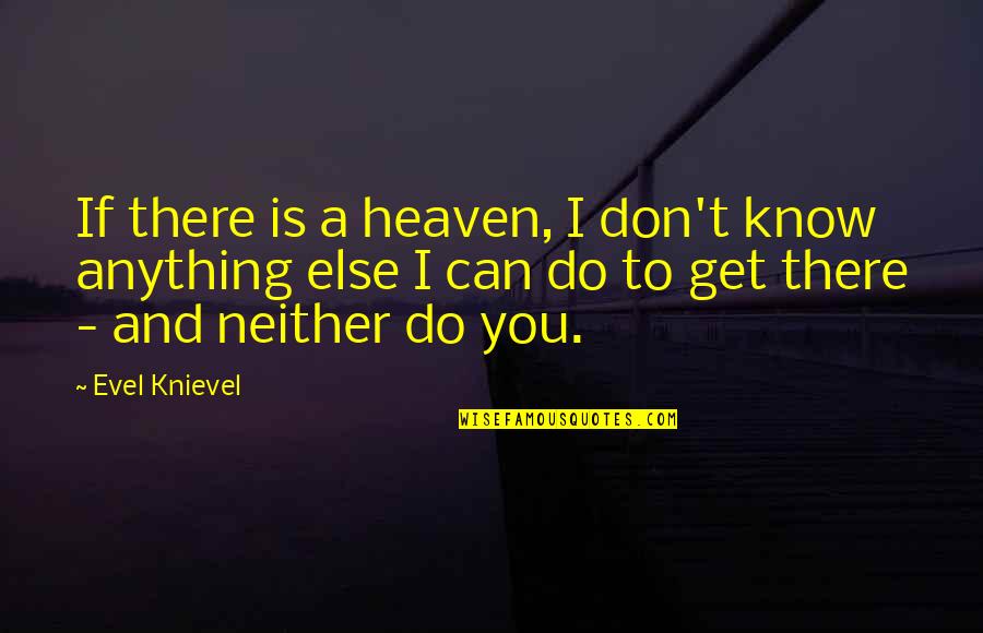 Heaven If Quotes By Evel Knievel: If there is a heaven, I don't know