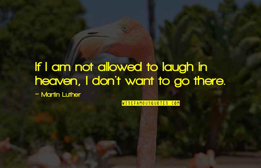 Heaven If Quotes By Martin Luther: If I am not allowed to laugh in