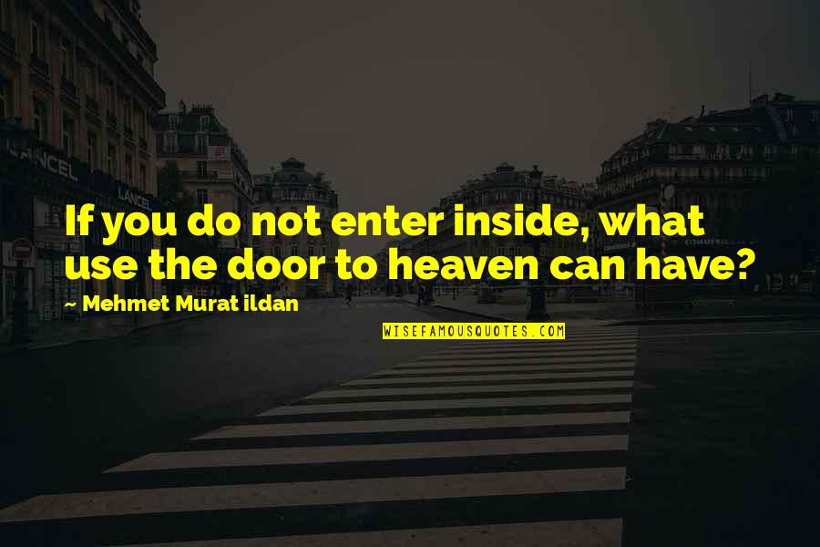 Heaven If Quotes By Mehmet Murat Ildan: If you do not enter inside, what use