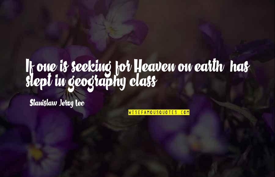 Heaven If Quotes By Stanislaw Jerzy Lec: If one is seeking for Heaven on earth,
