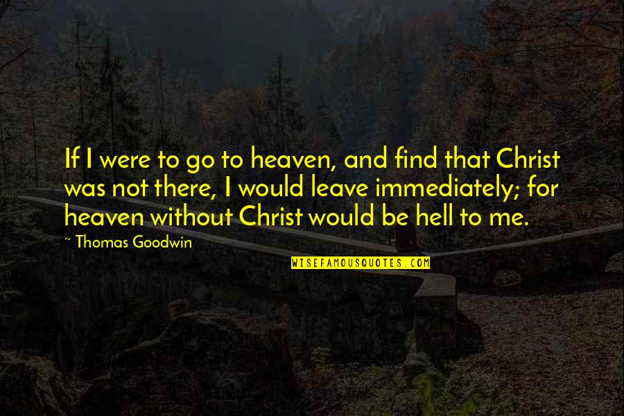 Heaven If Quotes By Thomas Goodwin: If I were to go to heaven, and