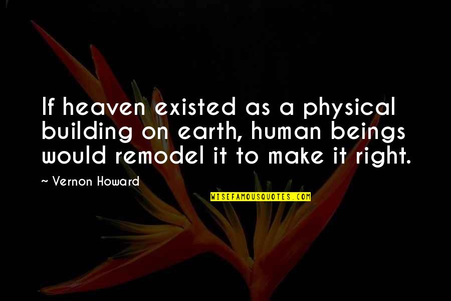 Heaven If Quotes By Vernon Howard: If heaven existed as a physical building on
