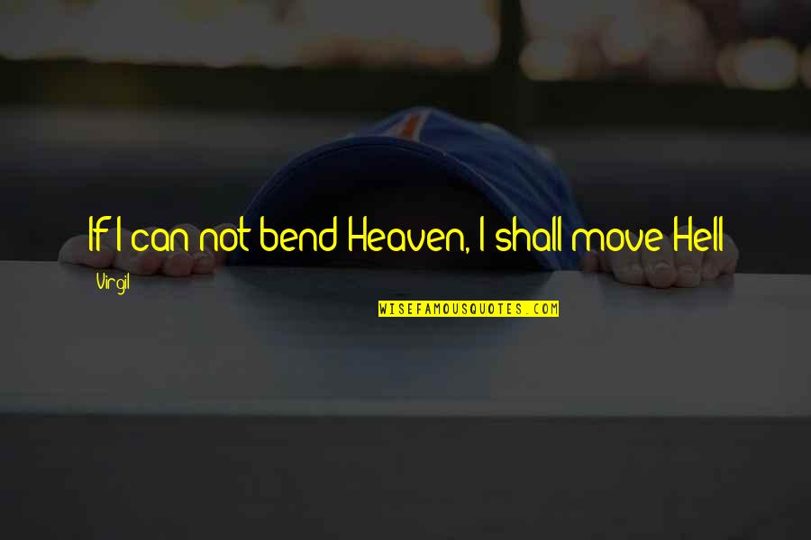 Heaven If Quotes By Virgil: If I can not bend Heaven, I shall