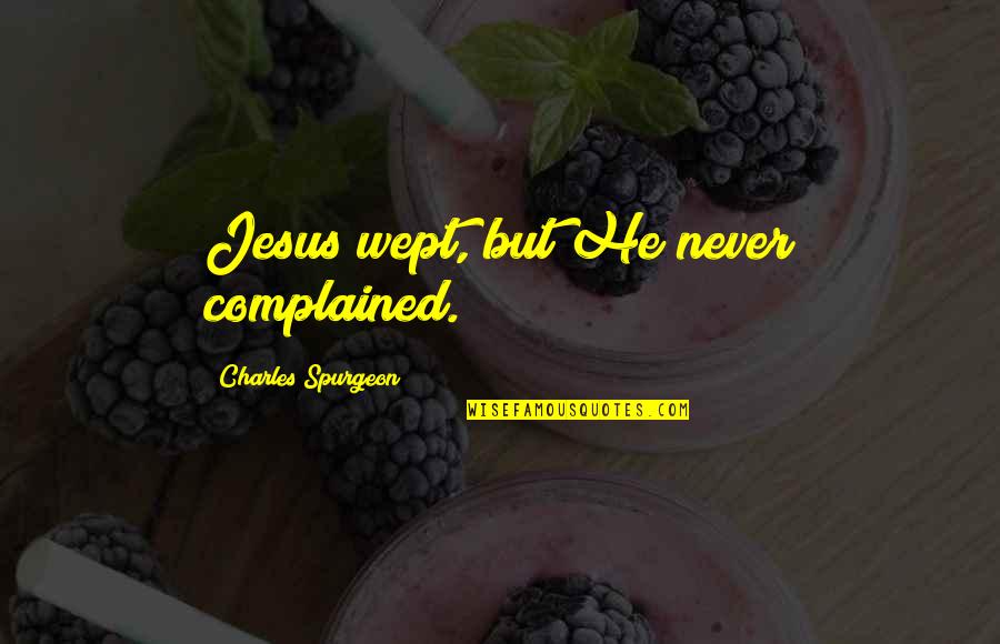 Heaven Images And Quotes By Charles Spurgeon: Jesus wept, but He never complained.