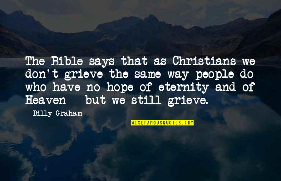 Heaven In The Bible Quotes By Billy Graham: The Bible says that as Christians we don't