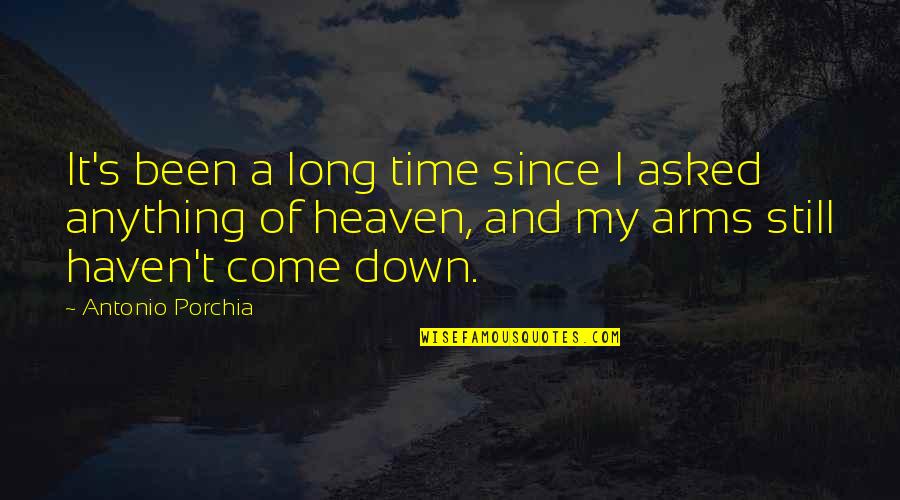 Heaven In Your Arms Quotes By Antonio Porchia: It's been a long time since I asked