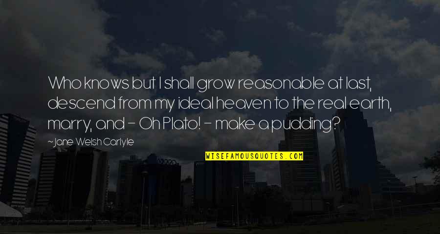 Heaven Is For Real Quotes By Jane Welsh Carlyle: Who knows but I shall grow reasonable at