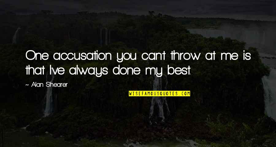 Heaven Is Forreal Quotes By Alan Shearer: One accusation you can't throw at me is