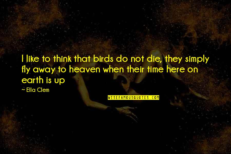 Heaven Is Here Quotes By Ella Clem: I like to think that birds do not