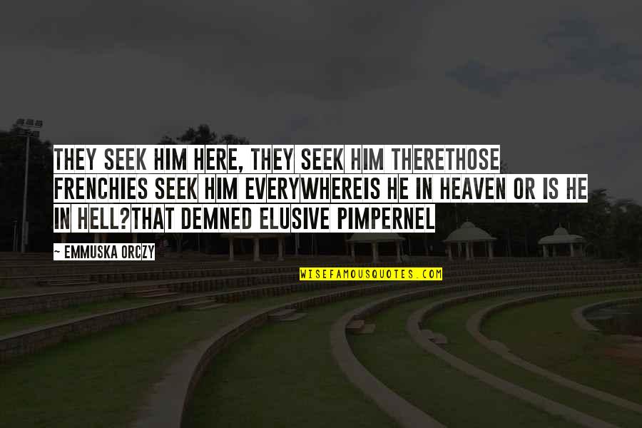 Heaven Is Here Quotes By Emmuska Orczy: They seek him here, they seek him thereThose