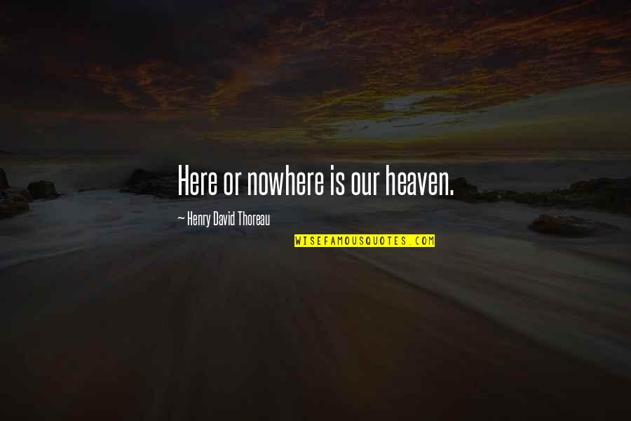 Heaven Is Here Quotes By Henry David Thoreau: Here or nowhere is our heaven.