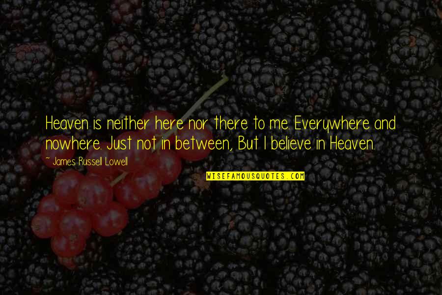 Heaven Is Here Quotes By James Russell Lowell: Heaven is neither here nor there to me.