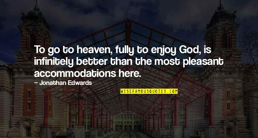 Heaven Is Here Quotes By Jonathan Edwards: To go to heaven, fully to enjoy God,