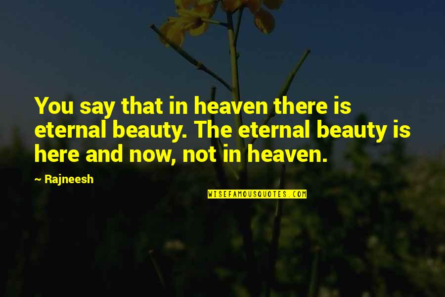 Heaven Is Here Quotes By Rajneesh: You say that in heaven there is eternal