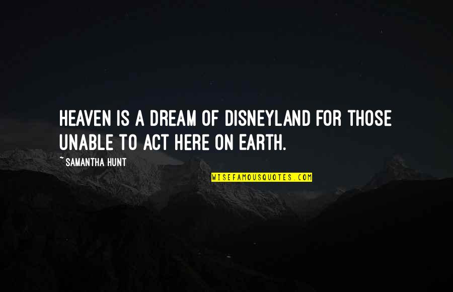 Heaven Is Here Quotes By Samantha Hunt: Heaven is a dream of Disneyland for those