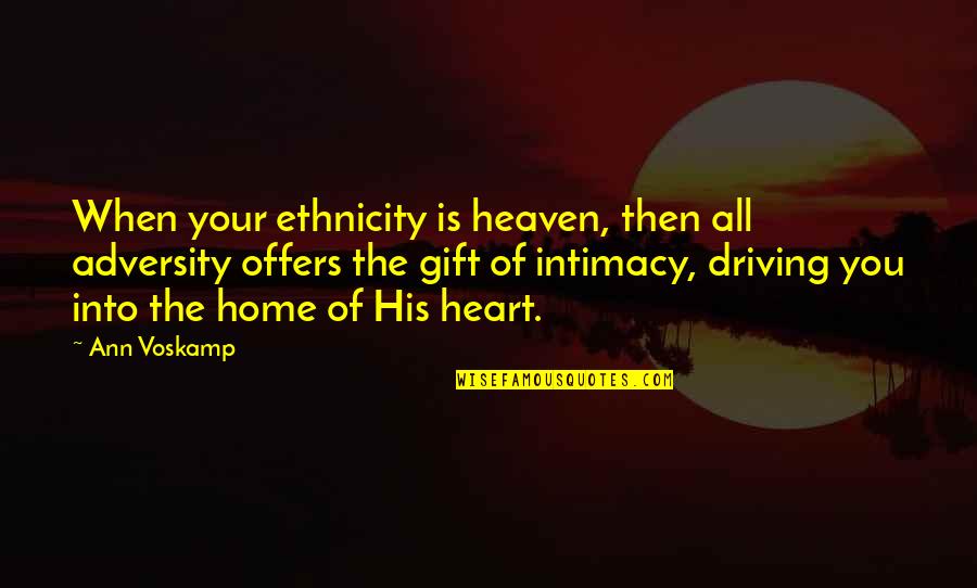 Heaven Is Home Quotes By Ann Voskamp: When your ethnicity is heaven, then all adversity Heaven Is Home Quotes By Ann Voskamp: When your ethnicity is heaven, then all adversity