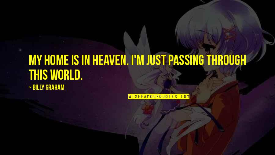 Heaven Is Home Quotes By Billy Graham: My home is in heaven. I'm just passing Heaven Is Home Quotes By Billy Graham: My home is in heaven. I'm just passing