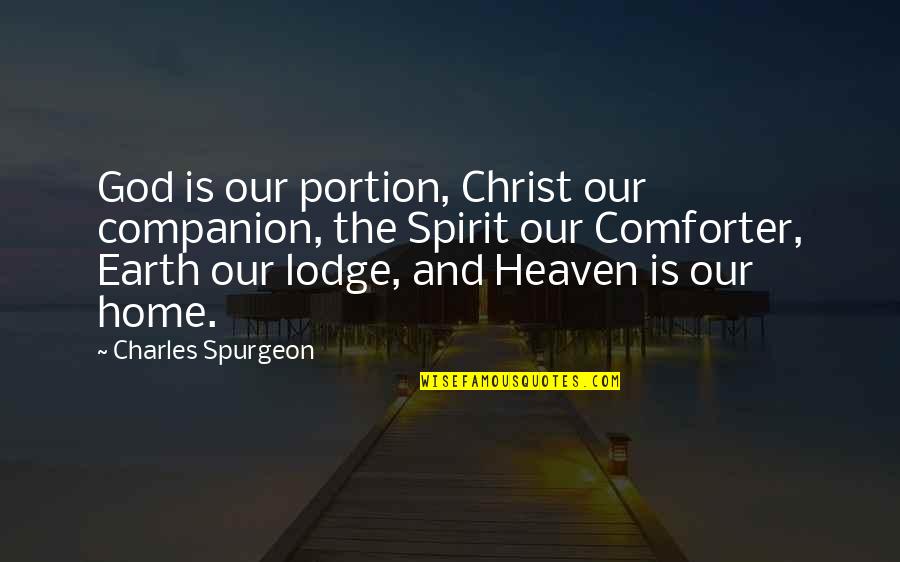Heaven Is Home Quotes By Charles Spurgeon: God is our portion, Christ our companion, the Heaven Is Home Quotes By Charles Spurgeon: God is our portion, Christ our companion, the