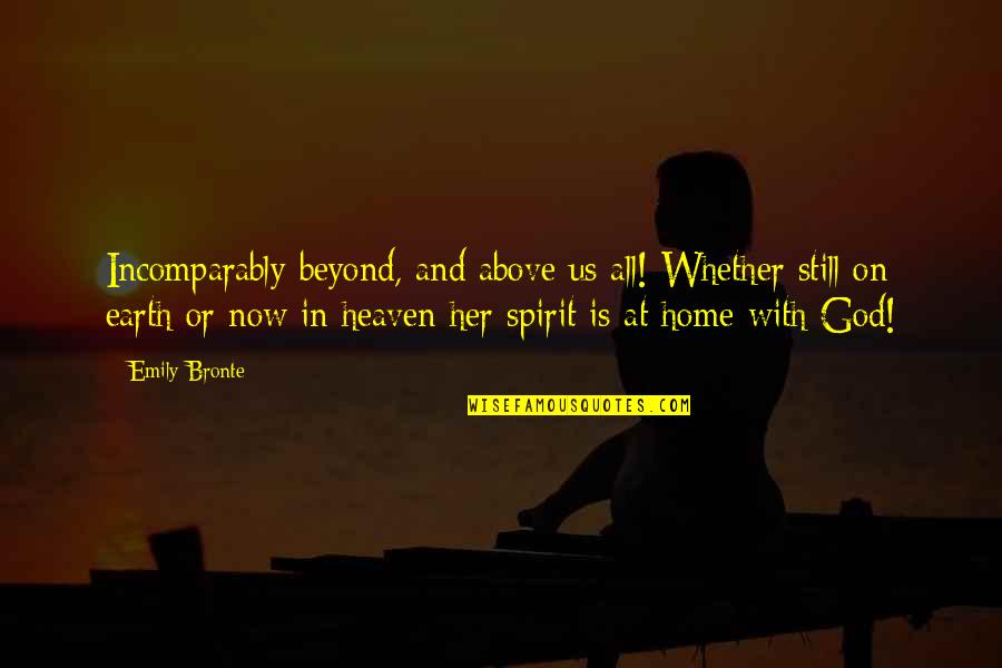 Heaven Is Home Quotes By Emily Bronte: Incomparably beyond, and above us all! Whether still Heaven Is Home Quotes By Emily Bronte: Incomparably beyond, and above us all! Whether still