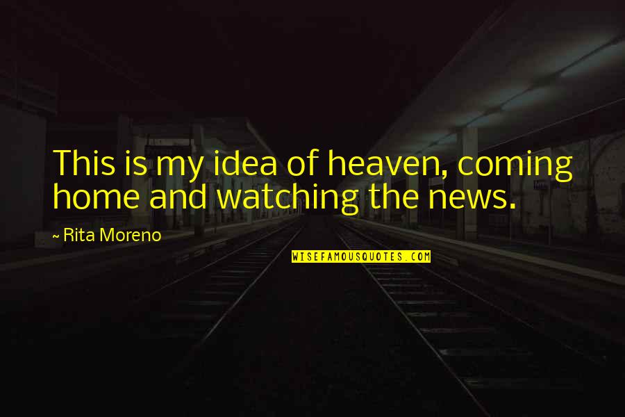 Heaven Is Home Quotes By Rita Moreno: This is my idea of heaven, coming home