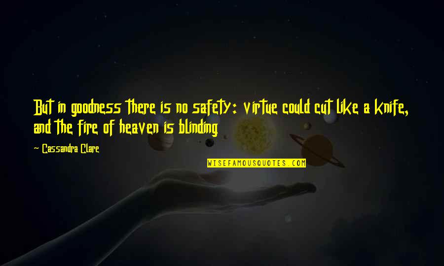 Heaven Is Like Quotes By Cassandra Clare: But in goodness there is no safety: virtue