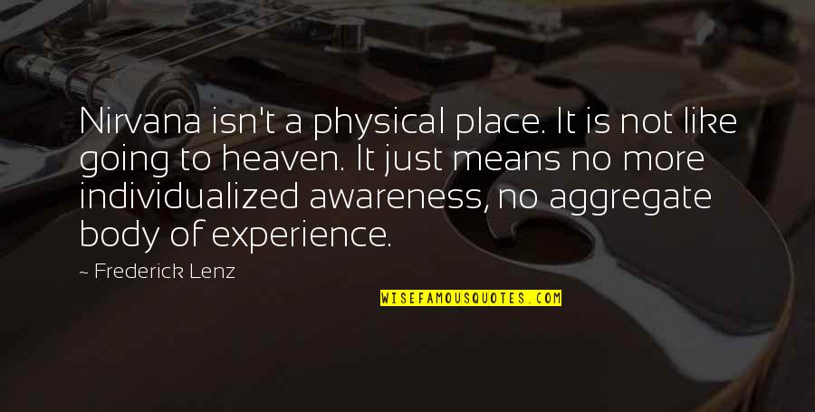 Heaven Is Like Quotes By Frederick Lenz: Nirvana isn't a physical place. It is not