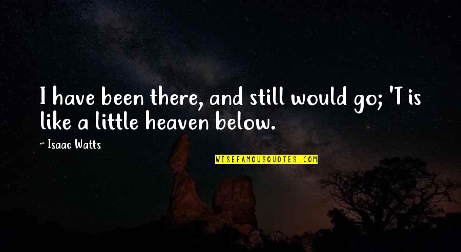 Heaven Is Like Quotes By Isaac Watts: I have been there, and still would go;