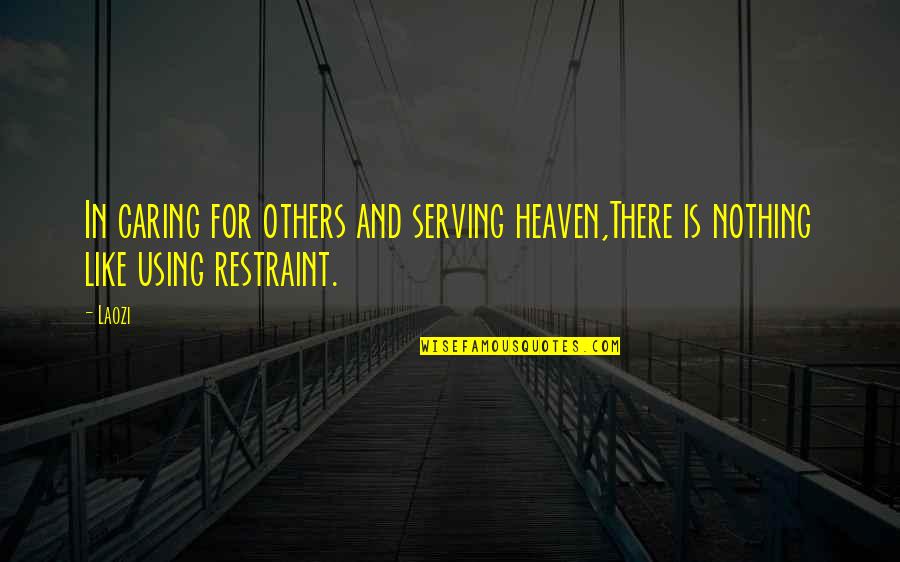 Heaven Is Like Quotes By Laozi: In caring for others and serving heaven,There is