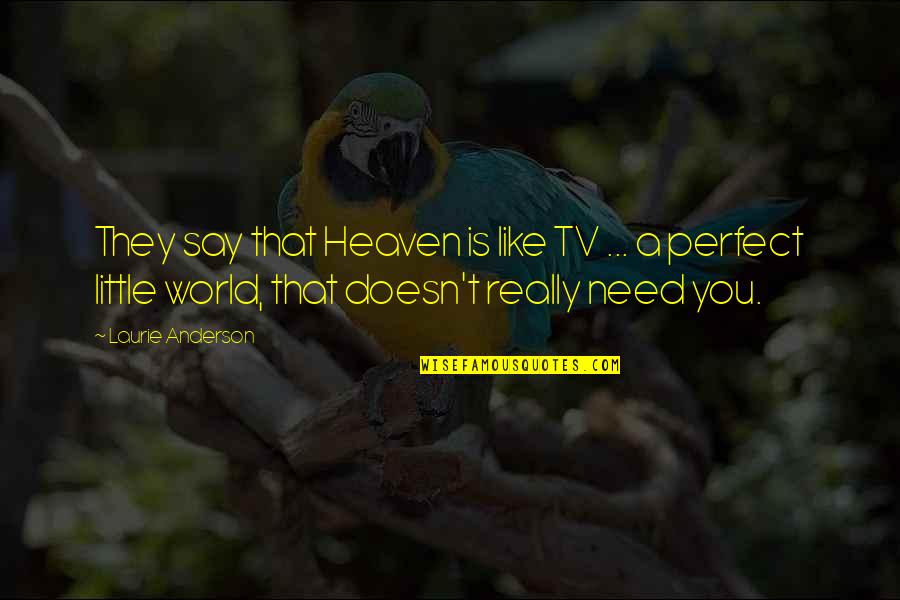 Heaven Is Like Quotes By Laurie Anderson: They say that Heaven is like TV ...
