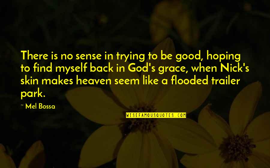 Heaven Is Like Quotes By Mel Bossa: There is no sense in trying to be