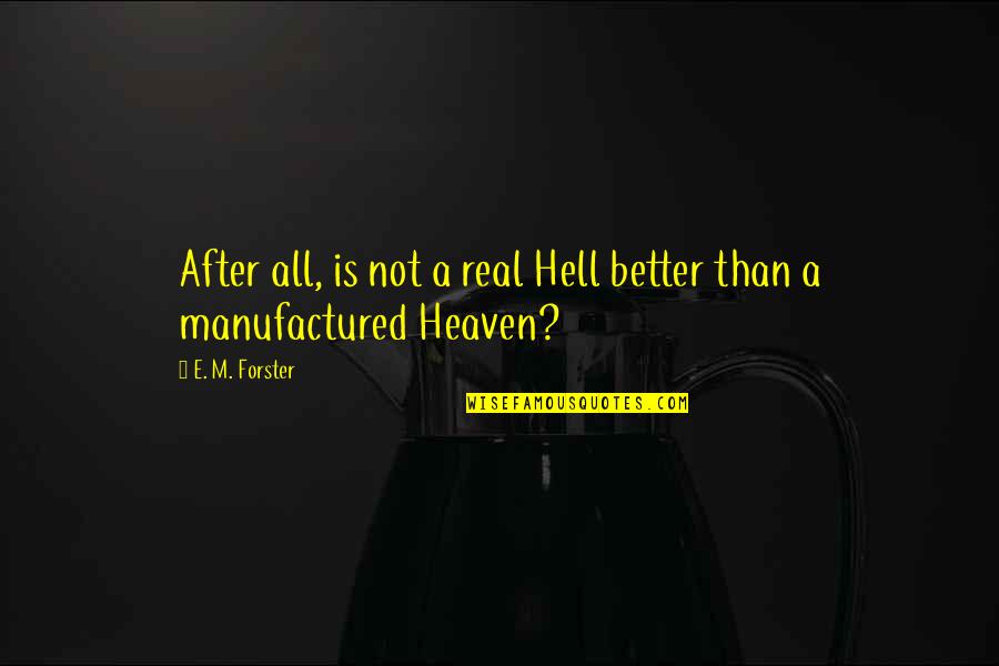Heaven Is So Real Quotes By E. M. Forster: After all, is not a real Hell better Heaven Is So Real Quotes By E. M. Forster: After all, is not a real Hell better