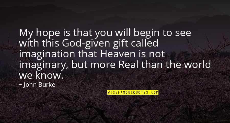 Heaven Is So Real Quotes By John Burke: My hope is that you will begin to Heaven Is So Real Quotes By John Burke: My hope is that you will begin to