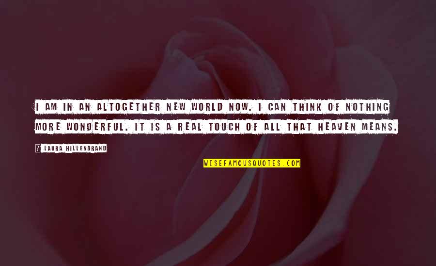 Heaven Is So Real Quotes By Laura Hillenbrand: I am in an altogether new world now. Heaven Is So Real Quotes By Laura Hillenbrand: I am in an altogether new world now.